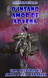Livro O Insano Amor de Ádvena: Uma História de Amor e Ódio Espacial