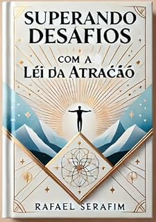 Livro Superando Desafios com a Lei da Atração: Como Transformar Obstáculos em Oportunidades e Criar a Vida que Você Merece