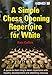 A Simple Chess Opening Repertoire for White by Sam Collins