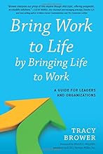 Bring Work to Life by Bringing Life to Work: A Guide for Leaders and Organizations
