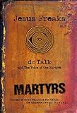 JESUS FREAKS: MARTYRS: Stories of Those Who Stood for Jesus: The Ultimate Jesus Freaks