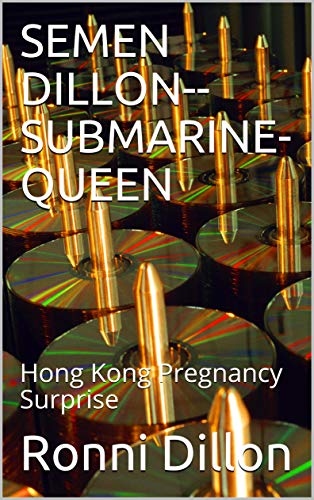 SEMEN DILLON--SUBMARINE-QUEEN : Hong Kong Pregnancy Surprise (Semen Dillon Submarine Queen Series)