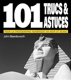 101 trucs & astuces pour la photographie numérique en noir et blanc