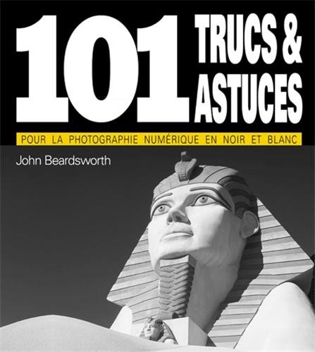 101 TRUCS ET ASTUCES POUR LA PHOTO EN N&B (French Edition) by John BEARDSWORTH