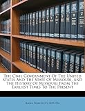 Front cover for the book The civil government of the United States and the state of Missouri,: And The history of Missouri from the earliest time by Perry Scott Rader