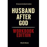 The Important Knowledge You Need from Husband After God Workbook Edition: How to Ruthlessly Apply Aaron & Jennifer Smith’s Book in Real Life