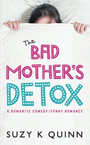 Bad Mother's Detox - a Romantic Comedy: Funny Romance (Bad Mother's Romance), by Suzy K Quinn Bad Mother's Detox - a Romantic Comedy: Funny Romance (Bad Mother's Romance), by Suzy K Quinn