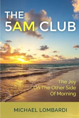 Download The 5 AM Club: The Joy On The Other Side Of Morning (Productivity, Time Management, Spirituality, Morning Routines, Morning Rituals)