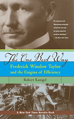 The One Best Way: Frederick Winslow Taylor and the Enigma of Efficiency (MIT Press), by Robert Kanigel