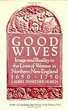 Good Wives: Image and Reality in the Lives of Women in Northern New England, 1650-1750