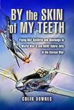 By the Skin of My Teeth: The Memoirs of an RAF Mustang Pilot in World War II and of Flying Sabres wi by Colin Downes