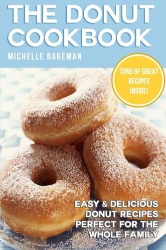 The Donut Cookbook: Easy & Delicious Donut Recipes Perfect for the Whole Family