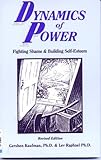 The Dynamics of Power : Fighting Shame and Building Self-Esteem, Kaufman, Gershen and Raphael, Lev, 0870470515