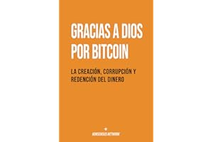 Gracias a Dios por Bitcoin: La creación, corrupción y redención del dinero (Spanish Edition)