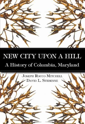 New City Upon a Hill:: A History of Columbia, Maryland (Brief History)