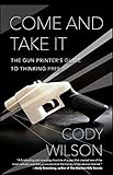 Come and Take It: The Gun Printer's Guide to Thinking Free