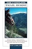 Complete Trail Horse: Selecting, Training, and Enjoying Your Horse in the Backcountry by 