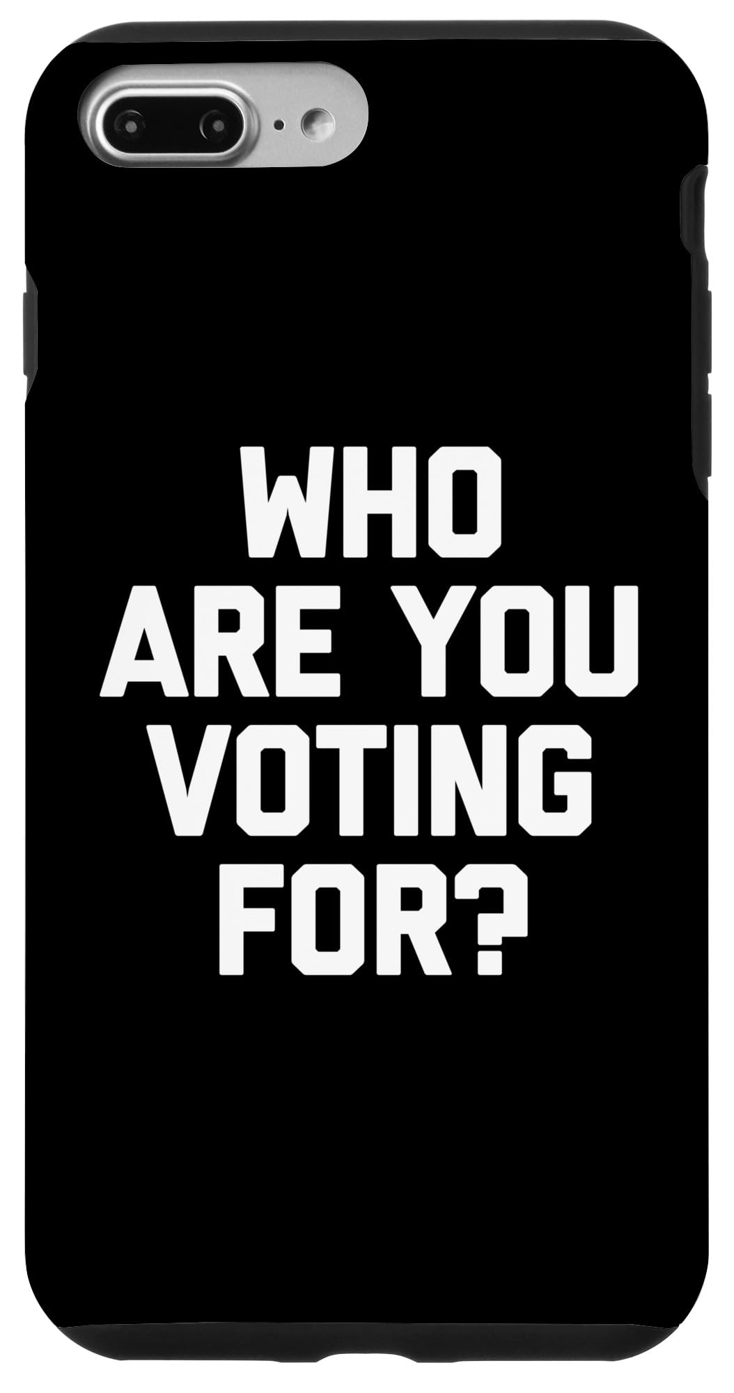 iPhone 7 Plus/8 Plus Who Are You Voting For? - Funny Saying Sarcastic Political Case