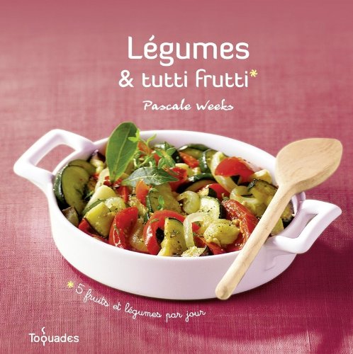 Légumes et tutti frutti (Les toquades) (French Edition) by Pascale Weeks