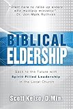 Biblical Eldership: Back to the Future with Spirit - Filled Leadership in the Local Church by