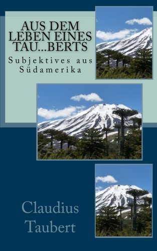 Aus dem Leben eines Tau...berts: Subjektives aus Südamerika (German Edition)