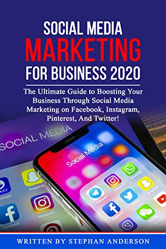 SOCIAL MEDIA MARKETING FOR BUSINESS 2020: The Ultimate Guide to Boosting Your Business Through Social Media Marketing on Facebook, Instagram, Pinterest, And Twitter! by STEPHAN ANDERSON