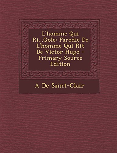 L'Homme Qui Ri...Gole: Parodie de L'Homme Qui Rit de Victor Hugo - Primary Source Edition (French Edition)