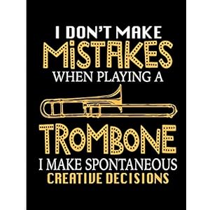 I Don’t Make Mistakes When Playing A Trombone I Make Spontaneous Creative Decisions: Blank Lined Journal Notebook, 108…
