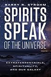 Spirits Speak of the Universe: Extraterrestrials, Spirituality, and Our Galaxy by 