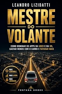 Livro MESTRE DO VOLANTE: Como dominar os apps da Uber e da 99, gastar menos com o carro e faturar mais