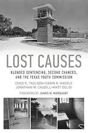 Lost Causes Blended Sentencing Second Chances And The Texas Youth Commission Kindle Edition By Trulson Chad R Haerle Darin R Caudill Jonathan W Delisi Matt Marquart James W Politics Social