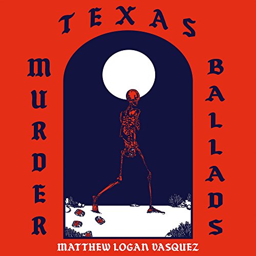 Album Art for Texas Murder Ballads by Matthew Logan Vasquez
