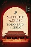 Todo Bajo El Cielo (Spanish Edition) by Matilde Asensi