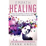 Empath Healing: Thriving And Surviving To Protect Yourself From Negative Energies And Beliefs:  How To Embrace And Thrive With Your Empath Gift