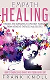 Empath Healing: Thriving And Surviving To Protect Yourself From Negative Energies And Beliefs: How T by Frank Knoll