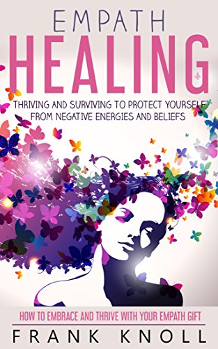 Empath Healing: Thriving And Surviving To Protect Yourself From Negative Energies And Beliefs: How T by Frank Knoll