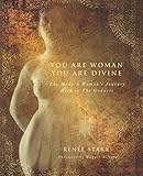 You Are Woman, You Are Divine: The Modern Woman's Journey Back to The Goddess by Renée Starr