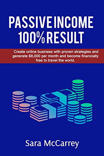 [Best] PASSIVE INCOME : 100% RESULT CREATE ONLINE BUSINESS WITH PROVEN STRATEGIES AND GENERATE $8,000 PER M<br />P.D.F