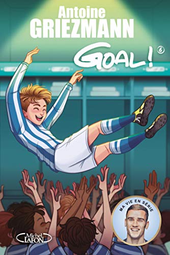 Goal ! - tome 6 A l'assaut des sommets (French Edition) by Antoine Griezmann