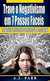 Livro Trave o Negativismo em 7 Passos Fáceis: Treino fácil para ultrapassar a depressão & o pessimismo