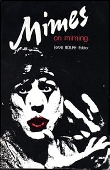 Mimes on Miming: Writings on the Art of Mime, by Bari Rolfe Mimes on Miming: Writings on the Art of Mime, by Bari Rolfe