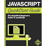 JavaScript QuickStart Guide: The Simplified Beginner's Guide to JavaScript