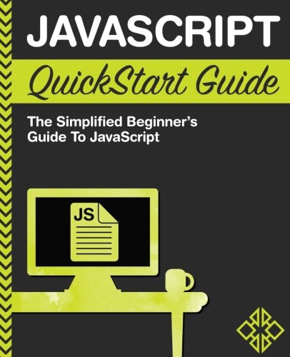 JavaScript QuickStart Guide: The Simplified Beginner's Guide to JavaScript by ClydeBank Technology, Martin Mihajlov