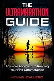 The Ultramarathon Guide: A Simple Approach To Running Your First Ultramarathon by Michael D'Aulerio