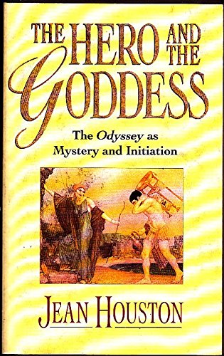The Hero and the Goddess: The Odyssey As Mystery and Initiation by Jean Houston