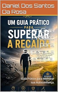Livro Um Guia Prático para Superar a Recaída.: Guia Prático para Melhorar sua Autoconfiança.