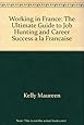 Working in France: The Ultimate Guide to Job Hunting and Career Success a la Francaise