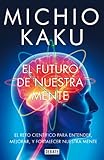 El futuro de nuestra mente: El reto científico para entender, mejorar, y fortalecer nuestra mente (Spanish Edition)