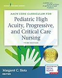 AACN Core Curriculum for Pediatric High Acuity, Progressive, and Critical Care Nursing, Third Editio