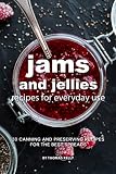 Jams and Jellies Recipes for Everyday Use: 30 Canning and Preserving Recipes for The Best Spreads